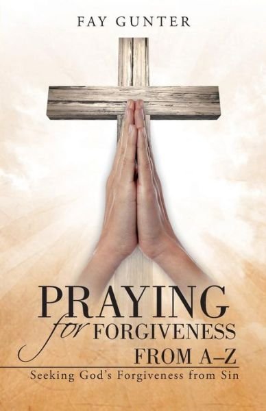 Cover for Fay Gunter · Praying for Forgiveness from A-z: Seeking God's Forgiveness from Sin (Taschenbuch) (2014)