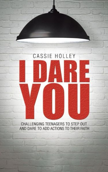 Cover for Cassie Holley · I Dare You: Challenging Teenagers to Step out and Dare to Add Actions to Their Faith (Paperback Book) (2015)