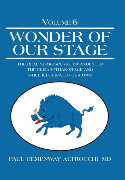 Cover for Md Paul Hemenway Altrocchi · Wonder of Our Stage: Volume 6: the Real Shakespeare Incandesced the Elizabethan Stage and Still Illuminates Our Own (Hardcover Book) (2014)