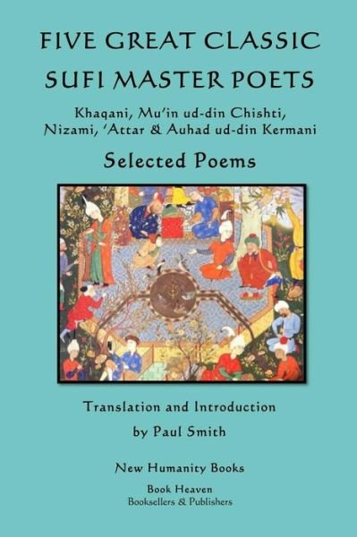 Cover for Paul Smith · Five Great Classic Sufi Master Poets: Selected Poems: Khaqani, Mu?in Ud-din Chishti, ?attar &amp; Auhad Ud-din Kermani (Paperback Book) (2013)