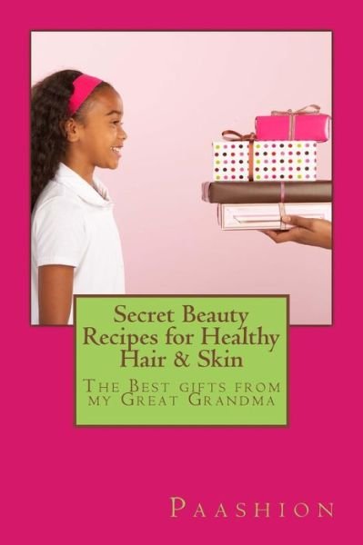 Cover for Ms Paashion · Secret Beauty Recipes for Healthy Hair &amp; Skin: the Best Gifts from My Great Grandma! (Paperback Bog) (2013)