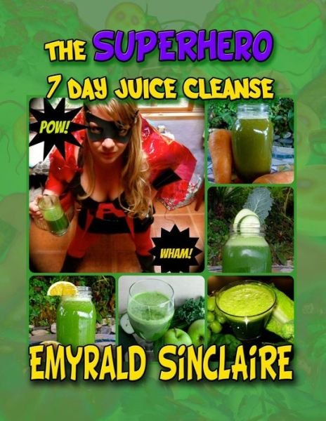 Cover for Emyrald Sinclaire · The Superhero 7 Day Juice Cleanse (Paperback Book) (2013)
