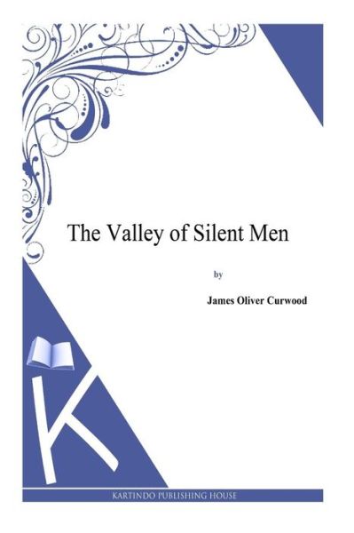 The Valley of Silent men - James Oliver Curwood - Books - Createspace - 9781494991692 - January 13, 2014