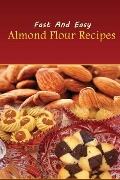 Cover for Spc Books · Fast and Easy Almond Flour Recipes: an Low Carb Alternative to Wheat Flour for a Healthy Natural Diet (Paperback Book) (2014)