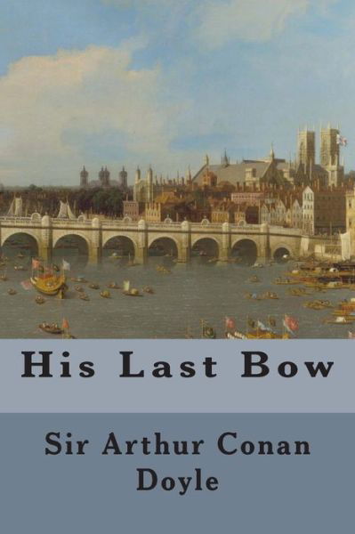 His Last Bow - Sir Arthur Conan Doyle - Books - Createspace - 9781500412692 - July 4, 2014