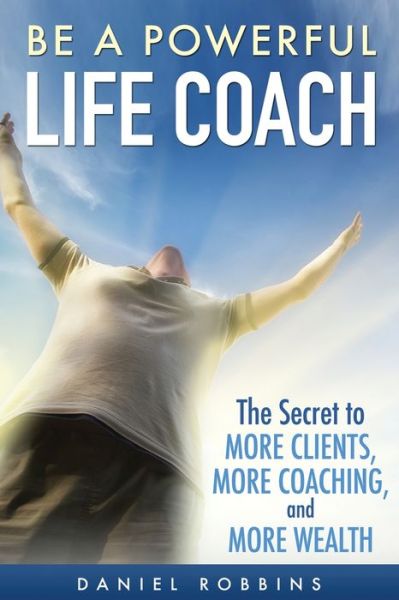 Cover for Daniel Robbins · Be A Powerful Life Coach (Paperback Book) (2014)