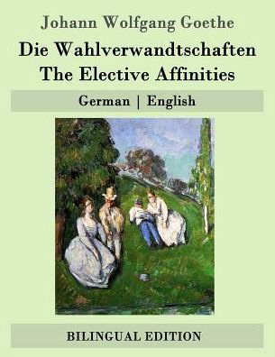 Cover for Johann Wolfgang Goethe · Die Wahlverwandtschaften / the Elective Affinities: German - English (Paperback Book) (2015)