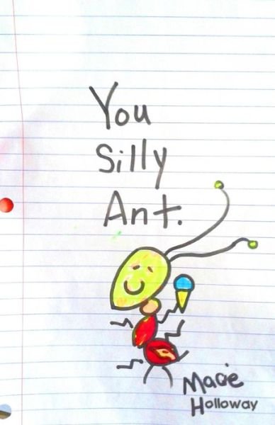 Cover for Macie Leigh Holloway · You Silly Ant: Silly Ants Are So Silly (Paperback Book) (2015)