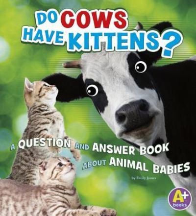 Cover for Emily James · Do Cows Have Kittens? A Question and Answer Book about Animal Babies (Bok) (2016)