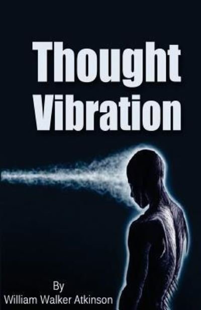 Thought Vibration - William Walker Atkinson - Books - Createspace Independent Publishing Platf - 9781519492692 - November 23, 2015