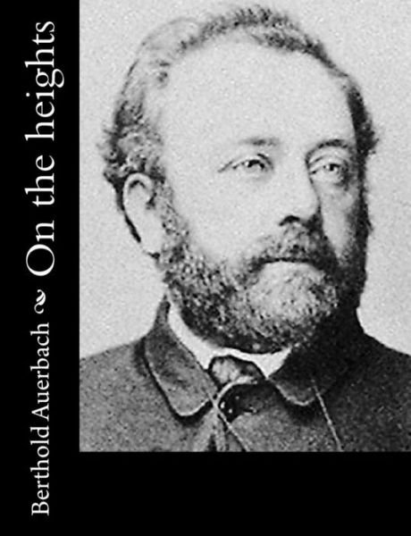 On the heights - Berthold Auerbach - Bøger - Createspace Independent Publishing Platf - 9781522726692 - 13. december 2015