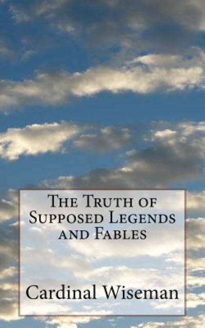 Cover for Cardinal Wiseman · The Truth of Supposed Legends and Fables (Paperback Book) (2017)