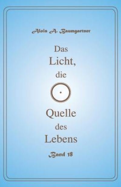 Cover for Alois a Baumgartner · Das Licht, Die Quelle Des Lebens - Band 18 (Pocketbok) (2017)