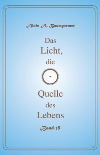 Cover for Alois a Baumgartner · Das Licht, Die Quelle Des Lebens - Band 18 (Pocketbok) (2017)