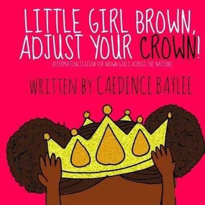 Cover for Caedence Baylee · Little Girl Brown, Adjust Your Crown! (Taschenbuch) (2017)