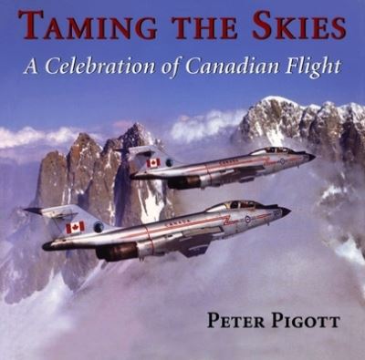 Cover for Peter Pigott · Taming the Skies: A Celebration of Canadian Flight (Hardcover Book) (2003)