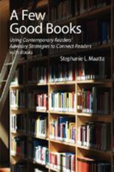 Cover for Stephanie L. Maatta · A Few Good Books: Using Contemporary Reader's Advisory Strategies to Connect Readers with Books (Paperback Book) (2009)