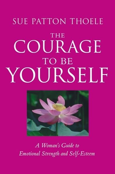 Cover for Sue Patton Thoele · The Courage to Be Yourself: A Woman's Guide to Emotional Strength and Self-Esteem (Paperback Book) (2001)