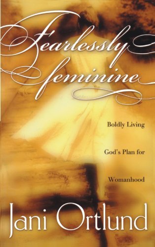 Cover for Jani Ortlund · Fearlessly Feminine: Boldly Living God's Plan for Womanhood (Paperback Book) (2000)