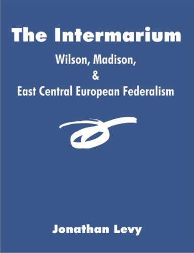 The Intermarium: Wilson, Madison, & East Central European Federalism - Jonathan Levy - Boeken - Dissertation.Com - 9781581123692 - 6 juni 2007
