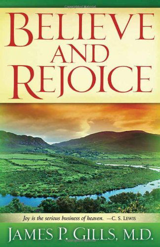 Cover for Dr. James P. Gills M.d. · Believe and Rejoice: Joy is the Serious Business of Heaven. -c.s. Lewis (Pocketbok) [First Edition, New edition] (2007)