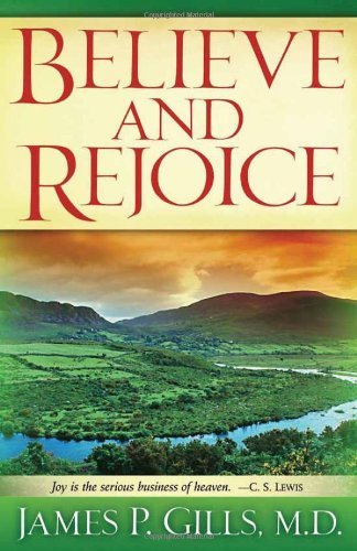 Cover for Dr. James P. Gills M.d. · Believe and Rejoice: Joy is the Serious Business of Heaven. -c.s. Lewis (Paperback Book) [First Edition, New edition] (2007)