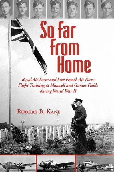 Cover for Robert Kane · So Far From Home Royal Air Force and Free French Air Force Flight Training at Maxwell and Gunter Fields during World War II (Pocketbok) (2016)