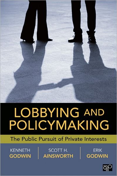 Lobbying and Policymaking: The Public Pursuit of Private Interests - Godwin - Bøker - SAGE Publications Inc - 9781604264692 - 8. januar 2013
