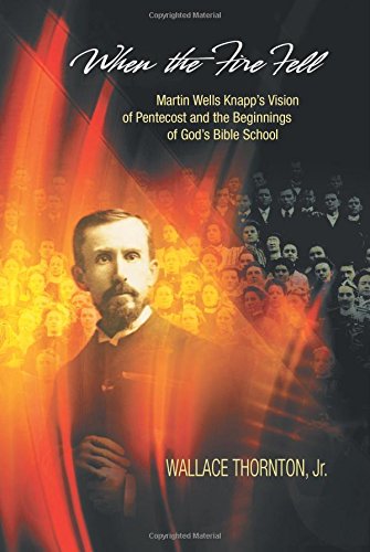 When the Fire Fell: Martin Wells Knapp's Vision of Pentecost and the Beginning of God's Bible School - Jr. Wallace Thornton - Books - Emeth Press - 9781609470692 - February 26, 2014