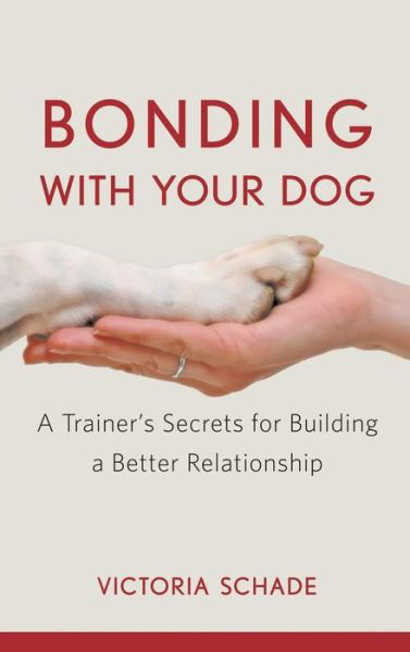 Cover for Victoria Schade · Bonding with Your Dog: a Trainer's Secrets for Building a Better Relationship (Inbunden Bok) (2009)