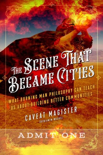 Cover for Caveat Magister · The Scene That Became Cities: What Burning Man Philosophy Can Teach Us about Building Better Communities (Paperback Book) (2019)