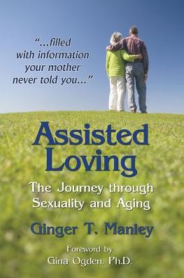 Cover for Ginger T Manley · Assisted Loving: the Journey Through Sexuality and Aging (Paperback Book) (2015)