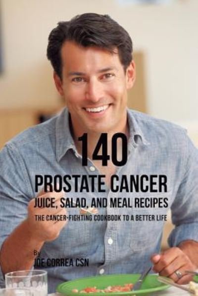 Cover for Joe Correa · 140 Prostate Cancer Juice, Salad, and Meal Recipes (Pocketbok) (2019)