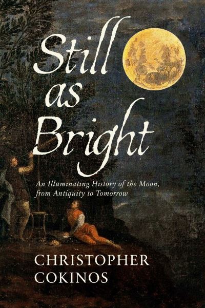 Cover for Christopher Cokinos · Still As Bright: An Illuminating History of the Moon, from Antiquity to Tomorrow (Hardcover Book) (2024)