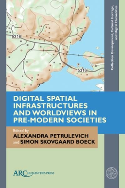 Digital Spatial Infrastructures and Worldviews in Pre-Modern Societies - Collection Development, Cultural Heritage, and Digital Humanities -  - Bücher - Arc Humanities Press - 9781641894692 - 14. April 2023