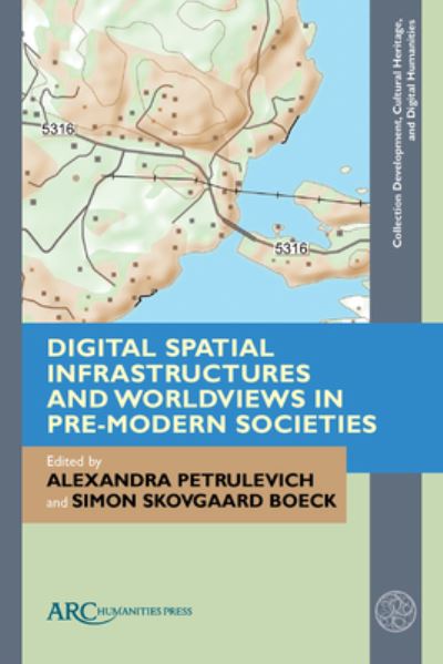 Cover for Digital Spatial Infrastructures and Worldviews in Pre-Modern Societies - Collection Development, Cultural Heritage, and Digital Humanities (Hardcover Book) [New edition] (2023)