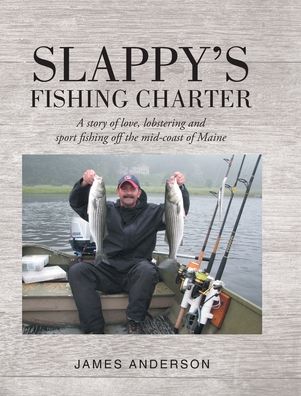 Cover for James Anderson · Slappy's Fishing Charter: A story of love, lobstering and sport fishing off the mid-coast of Maine (Hardcover Book) (2019)