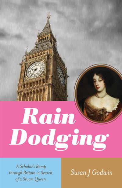 Cover for Susan J. Godwin · Rain Dodging: A Scholar's Romp through Britain in Search of a Stuart Queen (Paperback Book) (2023)