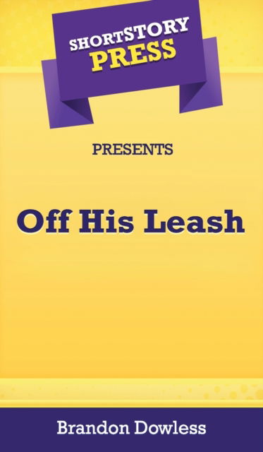 Cover for Brandon Dowless · Short Story Press Presents Off His Leash (Hardcover Book) (2020)