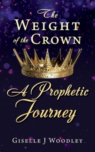 Cover for Giselle J. Woodley · Weight of the Crown a Prophetic Journey (Bok) (2022)