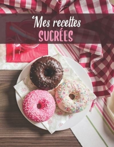 Cover for Ma Cuisine Sucree Editions · Mes Recettes Sucrees (Paperback Bog) (2019)
