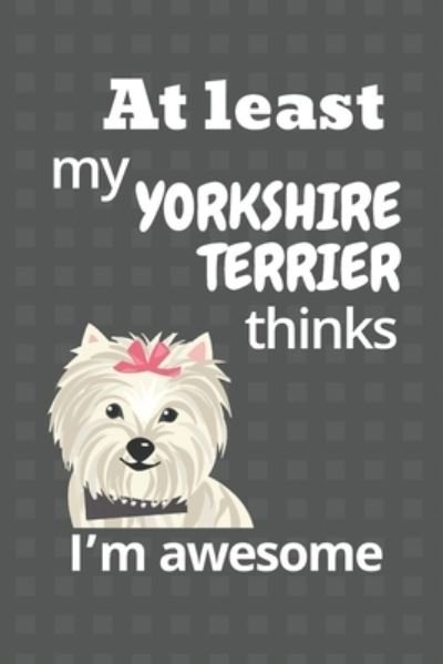 Cover for Wowpooch Blog · At least my Yorkshire Terrier thinks I'm awesome (Taschenbuch) (2019)