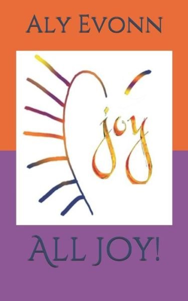 Cover for Aly Evonn · All Joy! (Pocketbok) (2019)