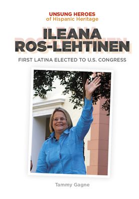 Cover for Tammy Gagne · Ileana Ros-Lehtinen: First Latina Elected to U.S. Congress (Hardcover Book) (2020)