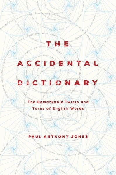 Cover for Paul Anthony Jones · The Accidental Dictionary: The Remarkable Twists and Turns of English Words (Hardcover Book) (2017)