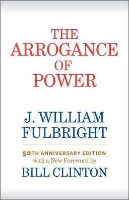 The Arrogance of Power - J. William Fulbright - Books - University of Arkansas Press - 9781682260692 - November 1, 2018