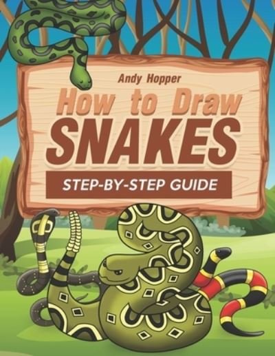 How to Draw Snakes Step-by-Step Guide - Andy Hopper - Books - Independently Published - 9781701239692 - October 20, 2019