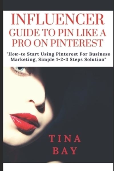 Cover for Tina Bay · Influencer Guide to Pin Like a Pro on Pinterest (Paperback Book) (2019)