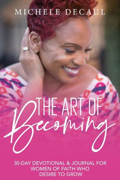 Cover for Michele Decaul · The Art of Becoming: A 30-Day Devotional &amp; Journal for Women of Faith Who Desire to Grow (Paperback Book) (2020)