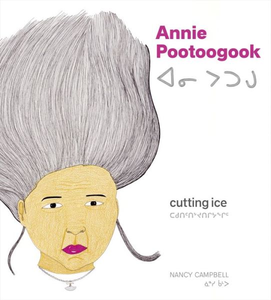 Annie Pootoogook: Cutting Ice - Nancy Campbell - Książki - Goose Lane Editions - 9781773100692 - 20 lutego 2018